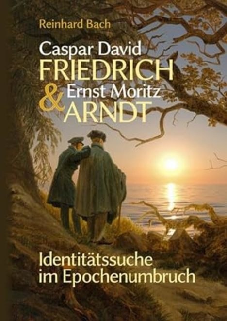 Caspar David Friedrich & Ernst Moritz Arndt — Identitätssuche im Epochenumbruch, © Karl Lappe Verlag