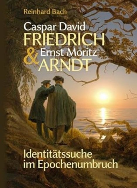 Caspar David Friedrich & Ernst Moritz Arndt — Identitätssuche im Epochenumbruch, © Karl Lappe Verlag