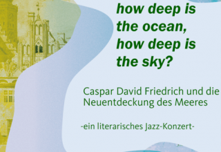 How deep is the Ocean, How deep is the sky? Caspar David Friedrich und die Neuentdeckung des Meeres, © alle Rechte vorbehalten